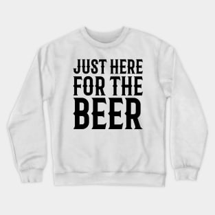 Just Here For The Beer Crewneck Sweatshirt